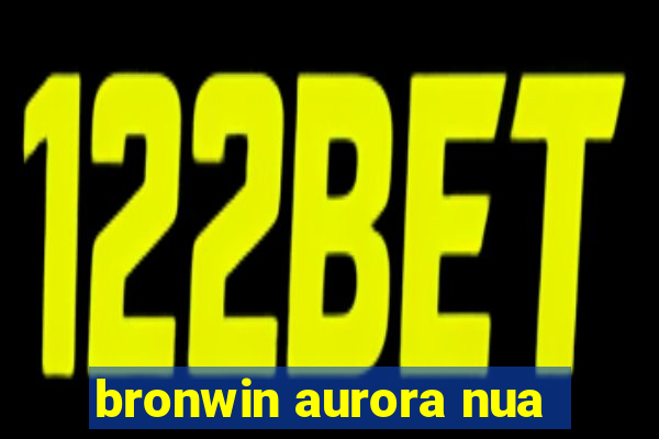 bronwin aurora nua